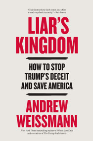Liar's Kingdom (How to Stop Trump's Deceit and Save America) by Andrew Weissmann, 9780316607810