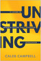 Unstriving (12 Lessons on Authentic Success from a Recovering Overachiever) by Caleb Campbell, 9781637749487