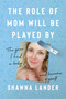 The Role of Mom Will Be Played By (The Year I Had a Baby and Became Myself) by Shawna Lander, 9781637749623