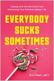 Everybody Sucks Sometimes (Coping with the Hard Stuff and Embracing Your Perfectly Messy Life) by Erin Pash, 9781637749685