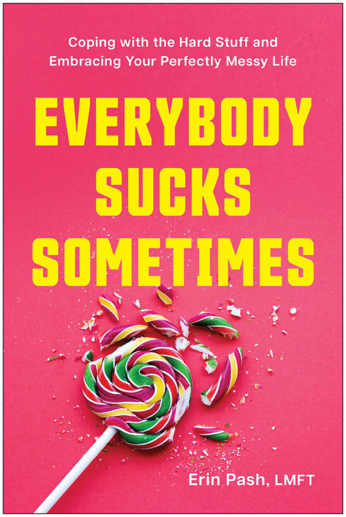 Everybody Sucks Sometimes (Coping with the Hard Stuff and Embracing Your Perfectly Messy Life) by Erin Pash, 9781637749685