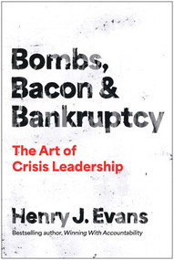 Bombs, Bacon, and Bankruptcy (Leading Yourself and Your Team Through Any Crisis) by Henry J. Evans, 9781637749906