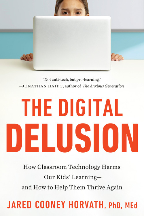 The Digital Delusion (How Classroom Technology Harms Our Kids' Learning--and How to Help Them Thrive Again; Updated Edition) by Jared Cooney Horvath, PhD, Med., 9798217423965