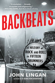 Backbeats (A History of Rock and Roll in Fifteen Drummers) by John Lingan, 9781668056257