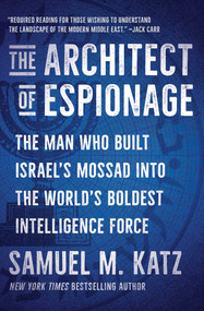 The Architect of Espionage (The Man Who Built Israel's Mossad into the World's Boldest Intelligence Force) by Samuel M. Katz, 9781668059753