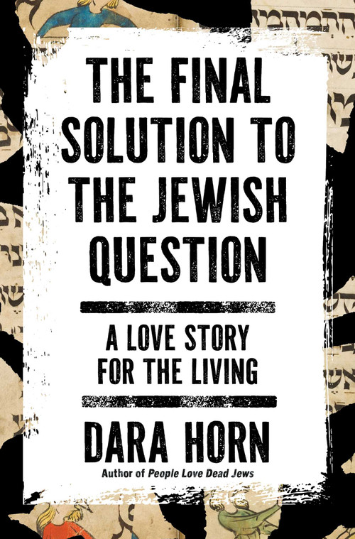 The Final Solution to the Jewish Question (A Love Story for the Living) by Dara Horn, 9781668090169