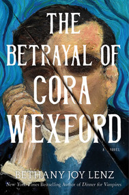 The Betrayal of Cora Wexford (A Novel) by Bethany Joy Lenz, 9781668207314