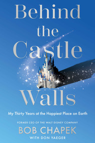 Behind the Castle Walls (My Thirty Years at the Happiest Place on Earth) by Bob Chapek, Don Yaeger, 9781668222089