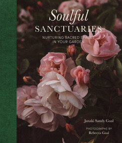 Soulful Sanctuaries (Nurturing Sacred Spaces In Your Garden) by Janaki Sandy Gaal, Rebecca Gaal, Michael Marriot, 9781685551780