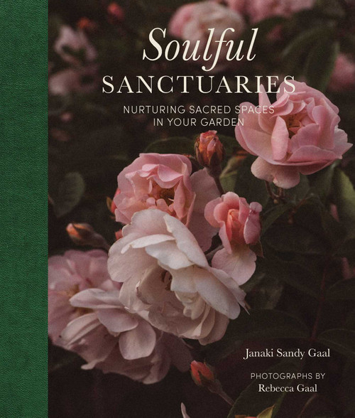 Soulful Sanctuaries (Nurturing Sacred Spaces In Your Garden) by Janaki Sandy Gaal, Rebecca Gaal, Michael Marriot, 9781685551780
