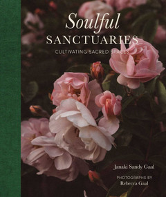 Soulful Sanctuaries (Cultivating Sacred Spaces) by Janaki Sandy Gaal, Rebecca Gaal, Michael Marriott, 9781685551780