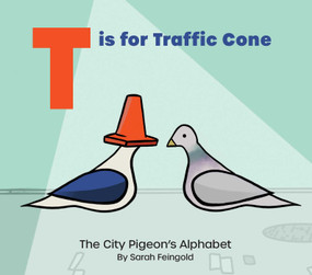 T is for Traffic Cone (The City Pigeon's Alphabet) by Sarah Feingold, 9781685555559