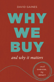 Why We Buy and Why It Matters (Small Choices, Big Impact) by David Gaines, 9781685556266