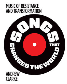 Songs that Changed the World (Music of resistance and transformation) by Andrew Clarke, 9781922662361