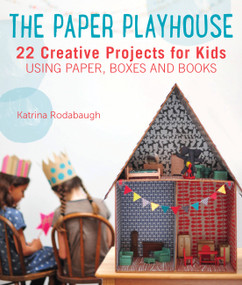 The Paper Playhouse (Awesome Art Projects for Kids Using Paper, Boxes, and Books) by Katrina Rodabaugh, Leslie Sopia Lindell, 9781592539802