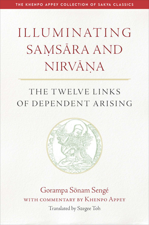 Illuminating Samsara and Nirvana (The Twelve Links of Dependent Arising) by Szegee Toh, Gorampa Sonam Senge, 9798890700681