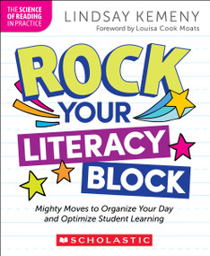 Rock Your Literacy Block: Mighty Moves to Organize Your Day and Optimize Student Learning by Lindsay Kemeny, 9781546188001