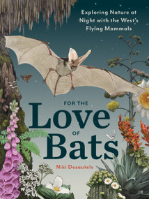 For the Love of Bats (Exploring Nature at Night with the West's Flying Mammals) by Niki Desautels, 9781680517361