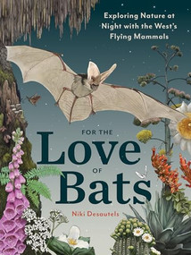 For the Love of Bats (Exploring Nature at Night with the West's Flying Mammals) by Niki Desautels, Anneke Wilder, 9781680517361