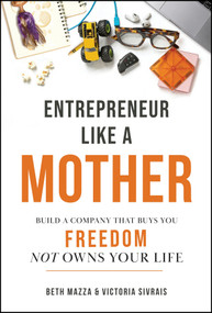 Entrepreneur Like a Mother (Build a Company That Buys You Freedom, Not One That Owns Your Life) by Elizabeth Mazza, Victoria Sivrais, 9781394448876