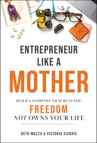 Entrepreneur Like a Mother (Build a Company That Buys You Freedom, Not One That Owns Your Life) by Elizabeth Mazza, Victoria Sivrais, 9781394448876