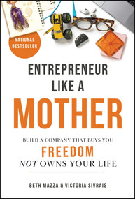 Entrepreneur Like a MOTHER (Build a Company That Buys You Freedom, Not Owns Your Life) by Beth Mazza, Victoria Sivrais, 9781394448876