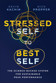 Stressed Self to Best Self (The Science-Backed System for Sustainable Peak Performance) by Nick Propper, Kevin Kachin, 9781394421541