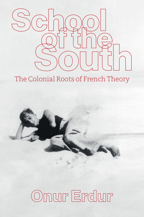 School of the South (The Colonial Roots of French Theory) by Onur Erdur, Andrew Brown, 9781509569342