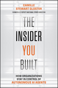 The Insider You Built (How Organizations Stay in Control of Autonomous AI Agents) by Camille Stewart Gloster, 9781394430895