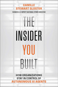 The Insider You Built (How Organizations Stay in Control of Autonomous AI Agents) by Camille Stewart Gloster, 9781394430895