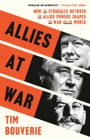 Allies at War (How the Struggles Between the Allied Powers Shaped the War and the World) by Tim Bouverie, 9780593138380