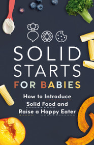 Solid Starts for Babies (How to Introduce Solid Food and Raise a Happy Eater) by Solid Starts, 9780593735435