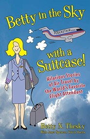 Betty in the Sky With a Suitcase (Hilarious Stories of Air Travel by the World's Favorite Flight Attendant) by Betty N Thesky, 9781606390115