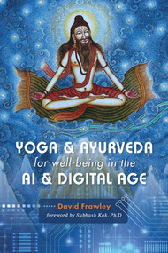 Yoga & Ayurveda for well-being in the AI & Digital Age by David Frawley, 9781608692903