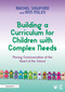 Building a Curriculum for Children with Complex Needs (Placing Communication at the Heart of the School) by Rachel Sawford, Ann Miles, 9781041119098