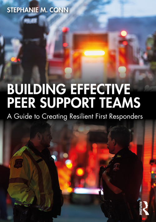 Building Effective Peer Support Teams (A Guide to Creating Resilient First Responders) by Stephanie M. Conn, 9781032982168