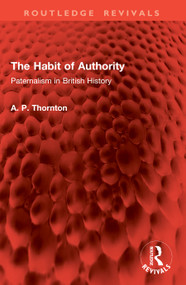 The Habit of Authority (Paternalism in British History) by A. P. Thornton, 9781032966939