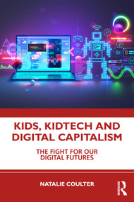Kids, KidTech and Digital Capitalism (The Fight for Our Digital Futures) by Natalie Coulter, 9781032980331