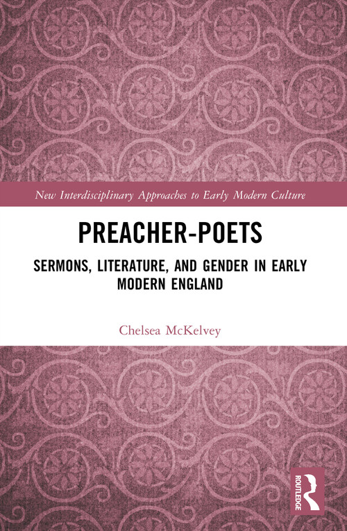 Preacher-Poets (Sermons, Literature, and Gender in Early Modern England) by Chelsea McKelvey, 9781003864134
