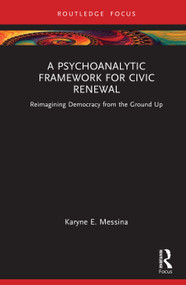 A Psychoanalytic Framework for Civic Renewal (Reimagining Democracy from the Ground Up) by Karyne E. Messina, 9781041297727