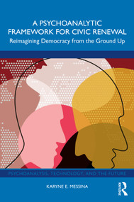 A Psychoanalytic Framework for Civic Renewal (Reimagining Democracy from the Ground Up) by Karyne E. Messina, 9781041297727