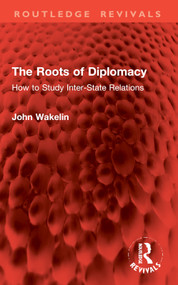 The Roots of Diplomacy (How to Study Inter-State Relations) by John Wakelin, 9781032982991