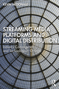 Streaming Media Platforms and Digital Distribution (Industry Convergence and Technological Change) by Kevin McDonald, 9781032472959