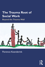 The Trauma Root of Social Work (Beyond the Trauma Wall) by Florence Koenderink, 9781041127406