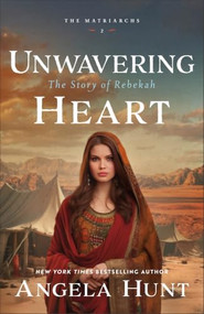 Unwavering Heart (The Story of Rebekah) by Angela Hunt, 9780764245183