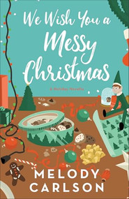 We Wish You a Messy Christmas (A Holiday Novella) by Melody Carlson, 9780800747671