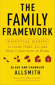 The Family Framework (Essential Habits to Create Order, Joy, and Deep Connections at Home) by Blake Allsmith, Chandler Allsmith, Jefferson Bethke, 9780800748043