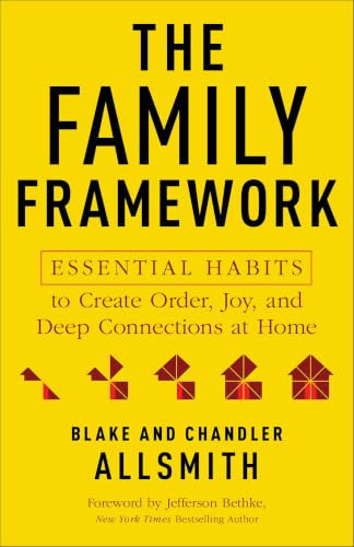 The Family Framework (Essential Habits to Create Order, Joy, and Deep Connections at Home) by Blake Allsmith, Chandler Allsmith, Jefferson Bethke, 9780800748043