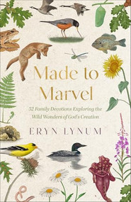 Made to Marvel (52 Family Devotions Exploring the Wild Wonders of God's Creation) by Eryn Lynum, 9780800748500