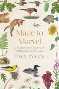 Made to Marvel (52 Family Devotions Exploring the Wild Wonders of God's Creation) by Eryn Lynum, 9780800748500